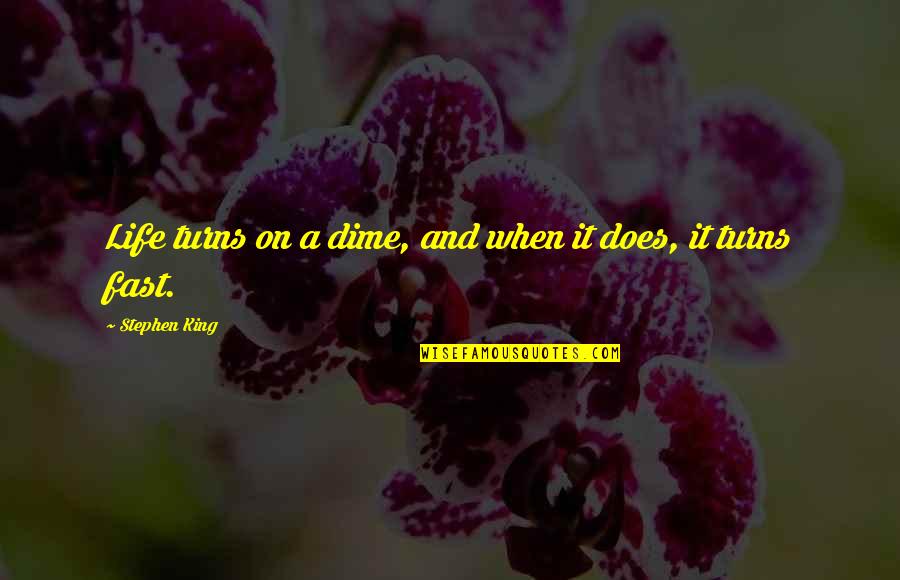 Moar Quotes By Stephen King: Life turns on a dime, and when it Moar Quotes By Stephen King: Life turns on a dime, and when it