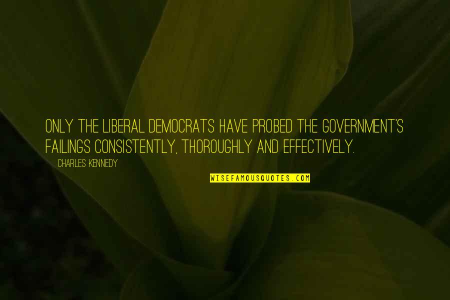 Moara Cu Noroc Quotes By Charles Kennedy: Only the Liberal Democrats have probed the government's Moara Cu Noroc Quotes By Charles Kennedy: Only the Liberal Democrats have probed the government's