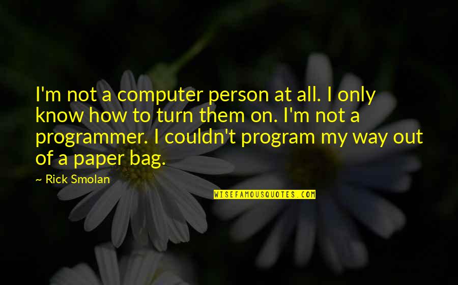 Moark Quotes By Rick Smolan: I'm not a computer person at all. I