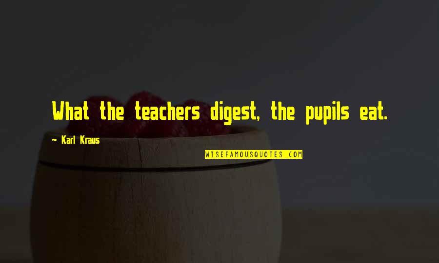 Moarn Quotes By Karl Kraus: What the teachers digest, the pupils eat.