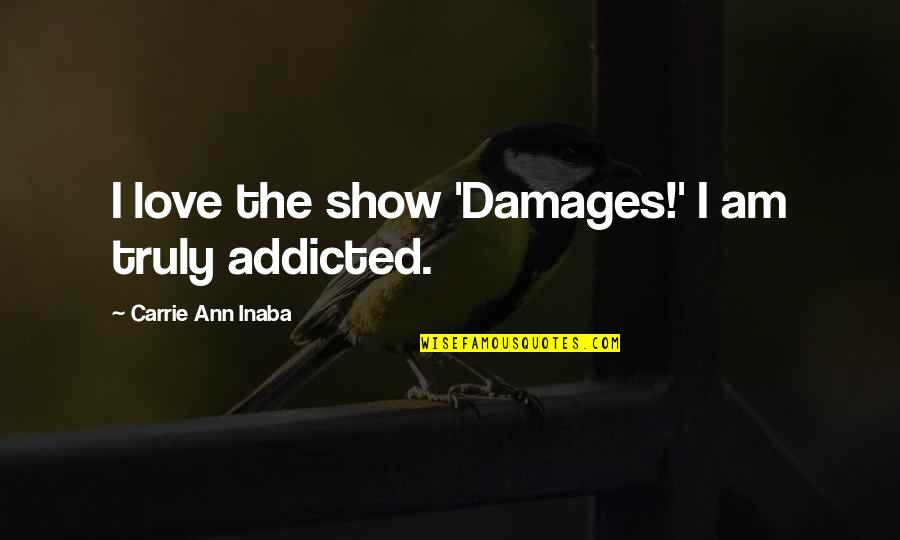 Moartea Lui Quotes By Carrie Ann Inaba: I love the show 'Damages!' I am truly Moartea Lui Quotes By Carrie Ann Inaba: I love the show 'Damages!' I am truly