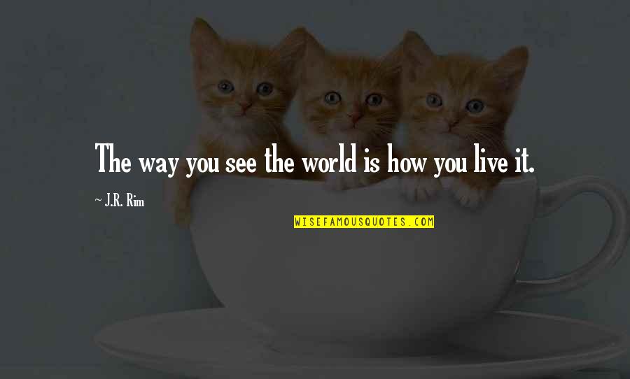 Moash Coppermind Quotes By J.R. Rim: The way you see the world is how