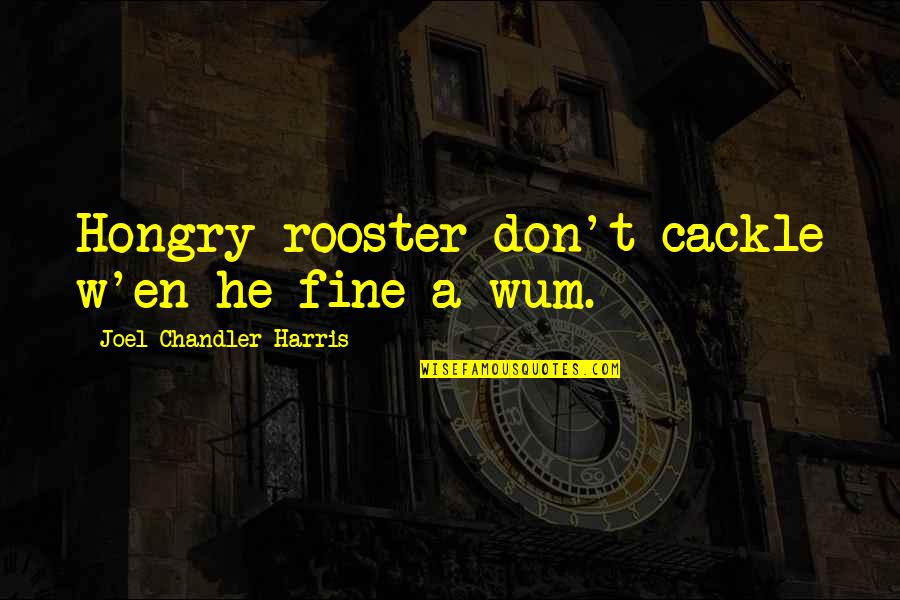 Moash Coppermind Quotes By Joel Chandler Harris: Hongry rooster don't cackle w'en he fine a Moash Coppermind Quotes By Joel Chandler Harris: Hongry rooster don't cackle w'en he fine a