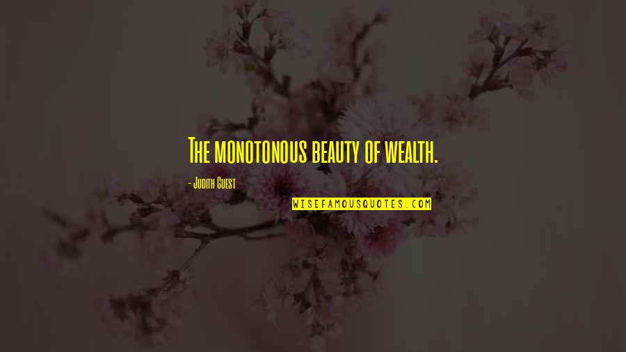 Moash Michigan Quotes By Judith Guest: The monotonous beauty of wealth.