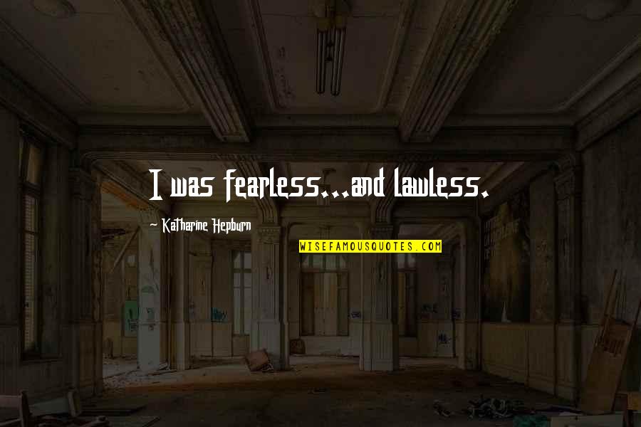 Moash Michigan Quotes By Katharine Hepburn: I was fearless...and lawless.