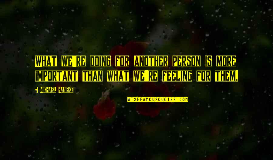 Moash Michigan Quotes By Michael Haneke: What we're doing for another person is more