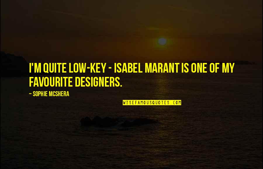 Moatazedi Neeki Quotes By Sophie McShera: I'm quite low-key - Isabel Marant is one