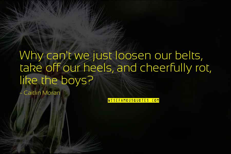 Moate Community Quotes By Caitlin Moran: Why can't we just loosen our belts, take Moate Community Quotes By Caitlin Moran: Why can't we just loosen our belts, take