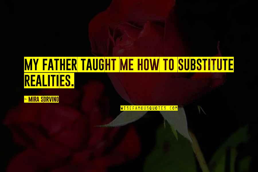 Moate Community Quotes By Mira Sorvino: My father taught me how to substitute realities. Moate Community Quotes By Mira Sorvino: My father taught me how to substitute realities.
