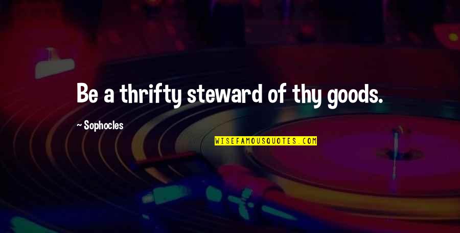 Moate Community Quotes By Sophocles: Be a thrifty steward of thy goods. Moate Community Quotes By Sophocles: Be a thrifty steward of thy goods.