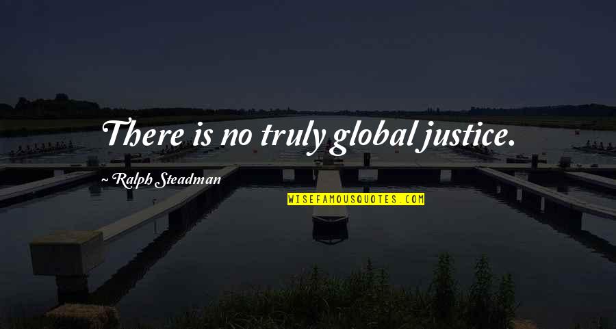 Moated Site Quotes By Ralph Steadman: There is no truly global justice.