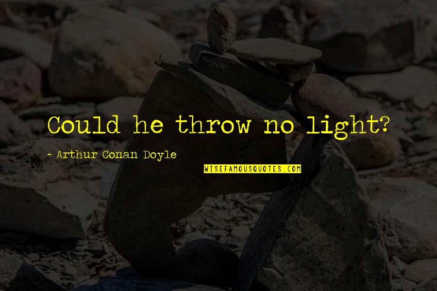 Moats Quotes By Arthur Conan Doyle: Could he throw no light?