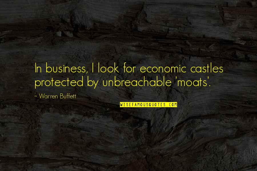 Moats Quotes By Warren Buffett: In business, I look for economic castles protected