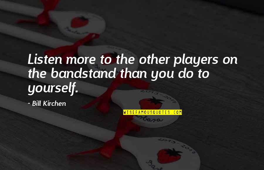 Moattar Adac Quotes By Bill Kirchen: Listen more to the other players on the