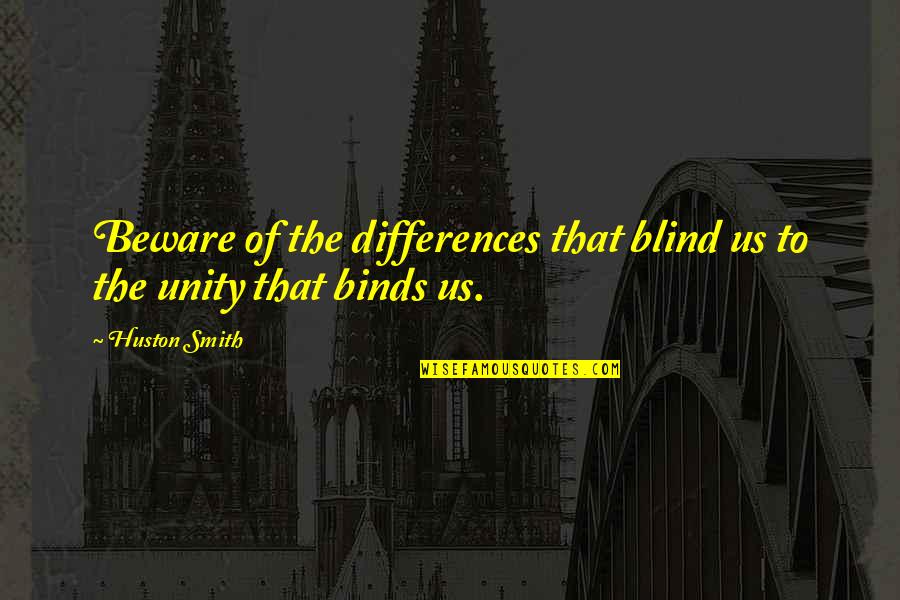 Moattar Adac Quotes By Huston Smith: Beware of the differences that blind us to