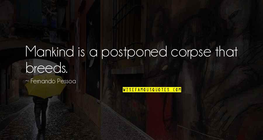 Moavero Milanesi Quotes By Fernando Pessoa: Mankind is a postponed corpse that breeds. Moavero Milanesi Quotes By Fernando Pessoa: Mankind is a postponed corpse that breeds.