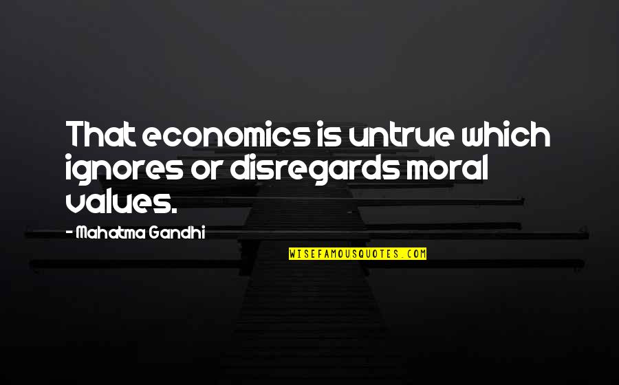 Moavero Milanesi Quotes By Mahatma Gandhi: That economics is untrue which ignores or disregards