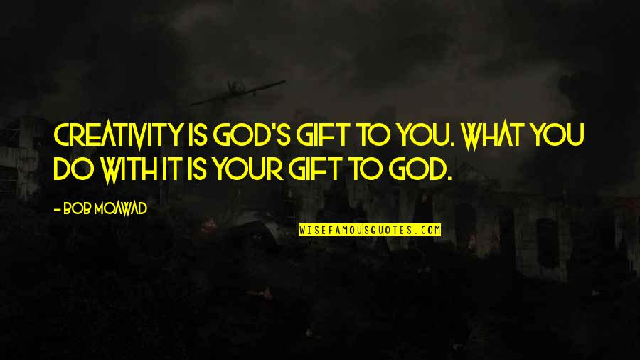 Moawad Inc Quotes By Bob Moawad: Creativity is God's gift to you. What you