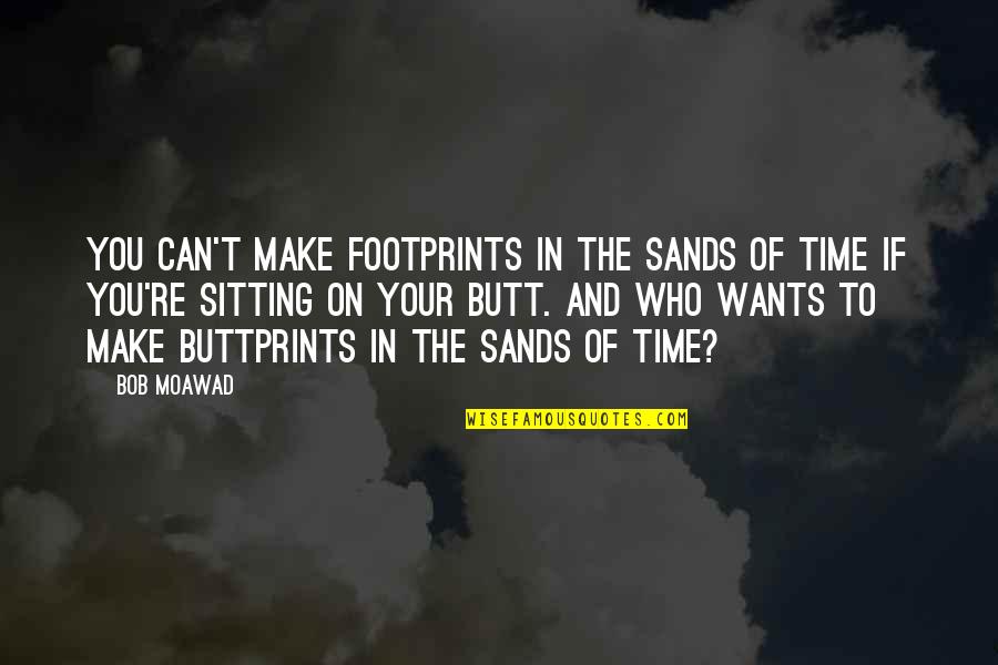Moawad Inc Quotes By Bob Moawad: You can't make footprints in the sands of Moawad Inc Quotes By Bob Moawad: You can't make footprints in the sands of