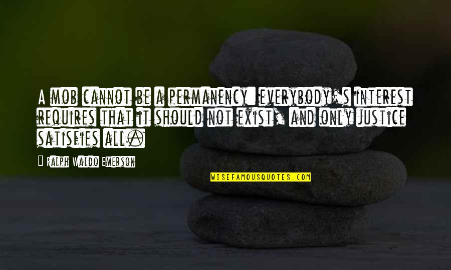 Mob Justice Quotes By Ralph Waldo Emerson: A mob cannot be a permanency: everybody's interest