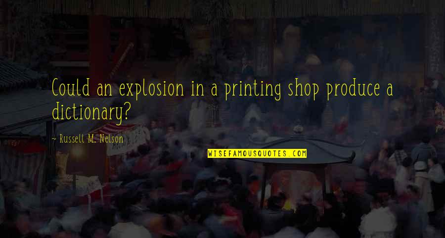Mob Justice Quotes By Russell M. Nelson: Could an explosion in a printing shop produce
