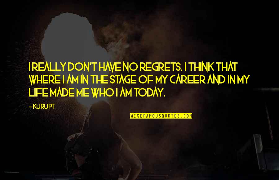 Mob Of The Dead Down Quotes By Kurupt: I really don't have no regrets. I think