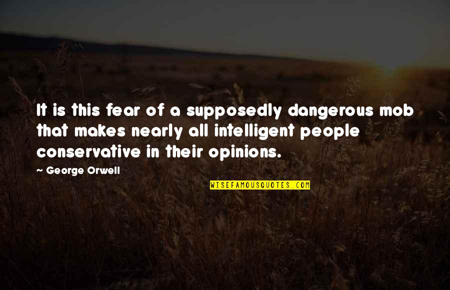 Mob Quotes By George Orwell: It is this fear of a supposedly dangerous