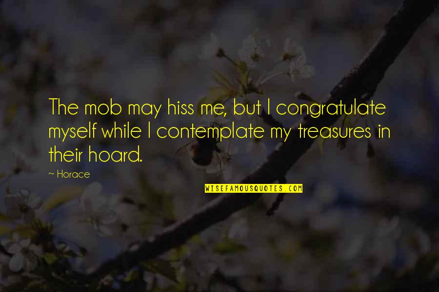 Mob Quotes By Horace: The mob may hiss me, but I congratulate