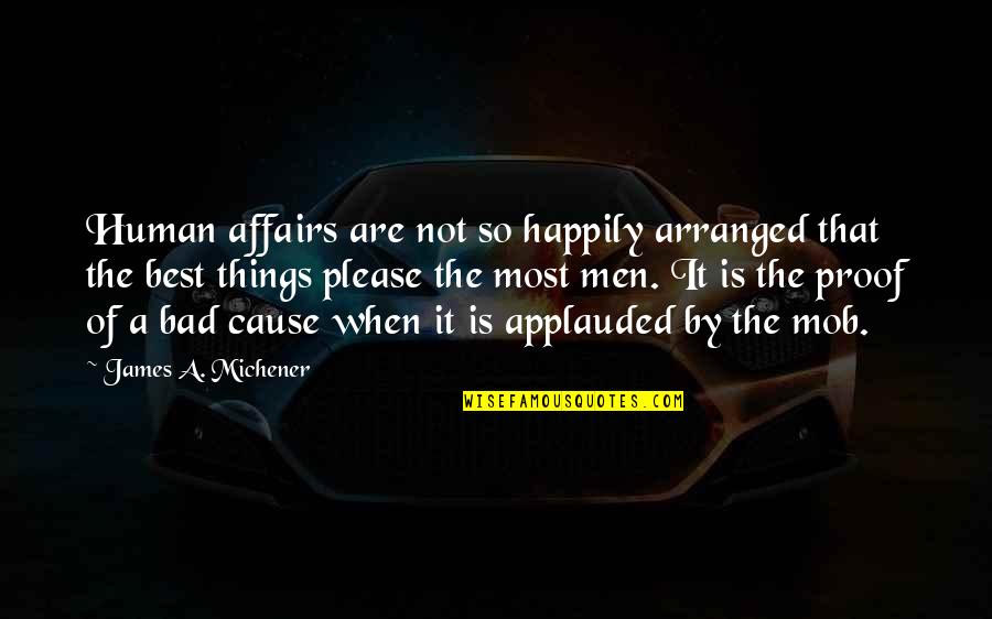 Mob Quotes By James A. Michener: Human affairs are not so happily arranged that