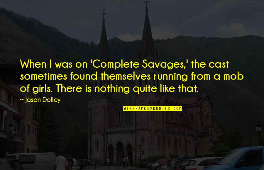 Mob Quotes By Jason Dolley: When I was on 'Complete Savages,' the cast