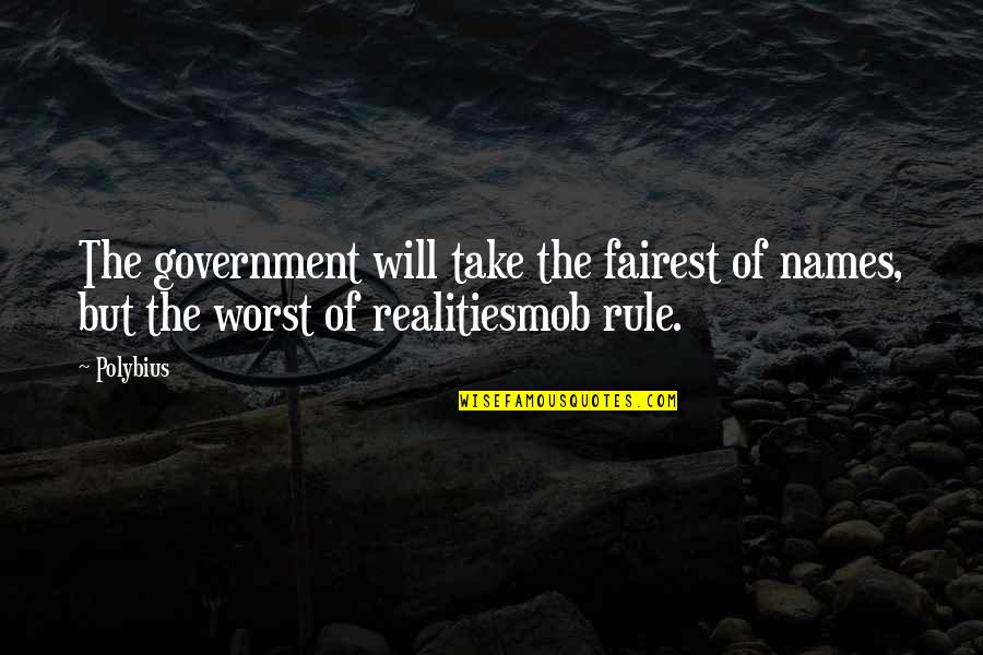 Mob Quotes By Polybius: The government will take the fairest of names,