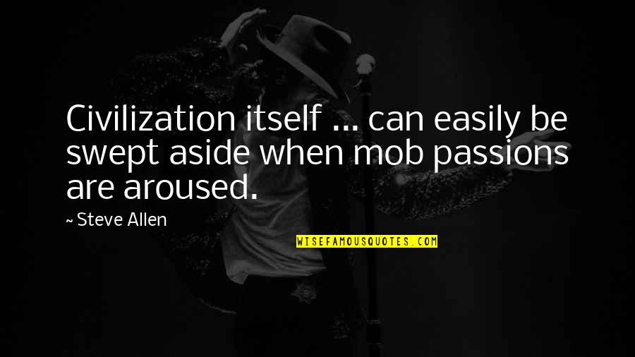 Mob Quotes By Steve Allen: Civilization itself ... can easily be swept aside