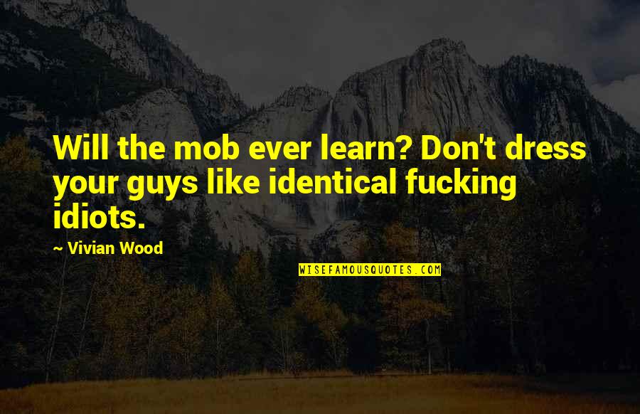 Mob Quotes By Vivian Wood: Will the mob ever learn? Don't dress your