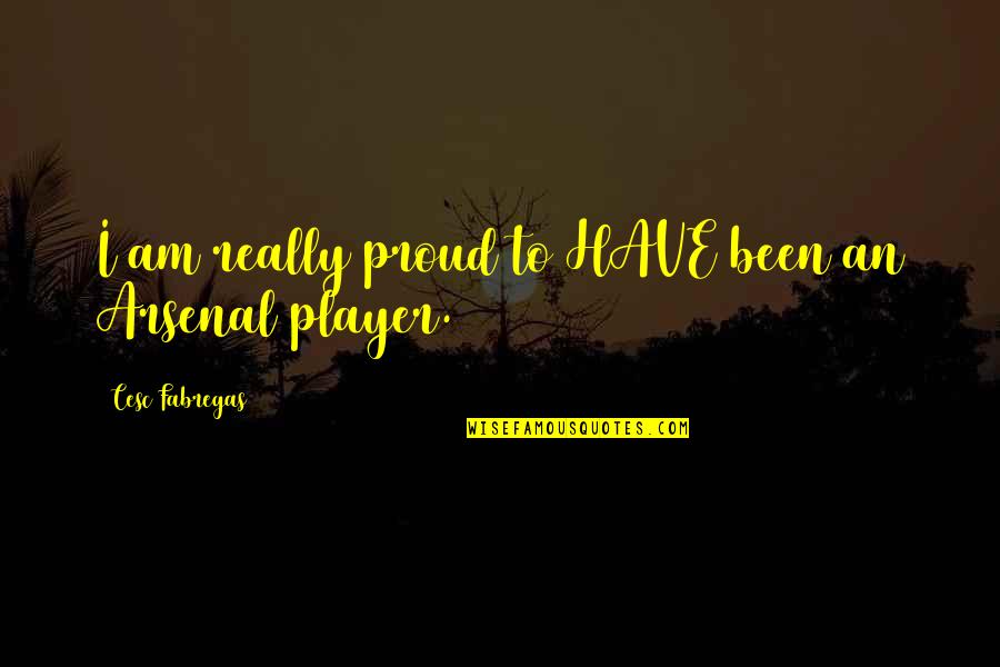 Mob Songs Quotes By Cesc Fabregas: I am really proud to HAVE been an