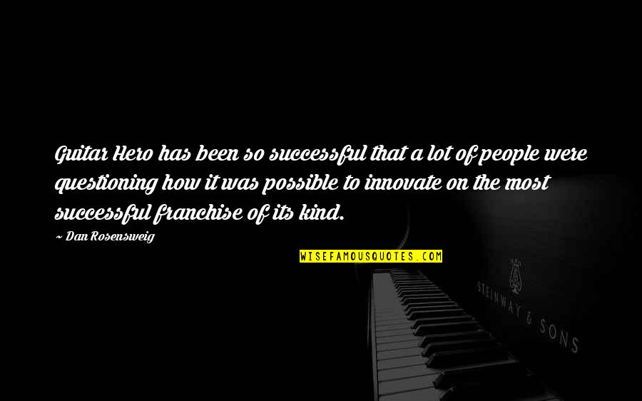 Mob Ties Quotes By Dan Rosensweig: Guitar Hero has been so successful that a Mob Ties Quotes By Dan Rosensweig: Guitar Hero has been so successful that a