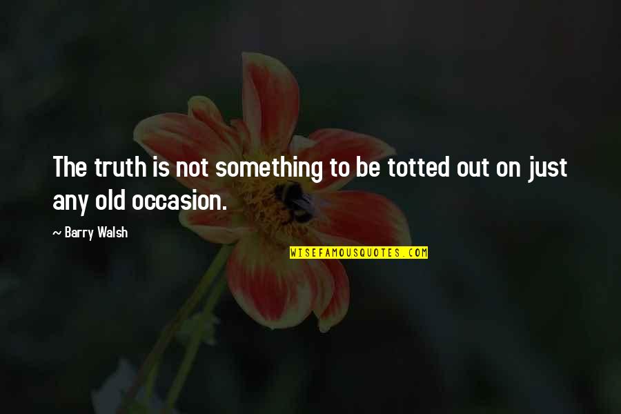 Mob Wives Chicago Quotes By Barry Walsh: The truth is not something to be totted
