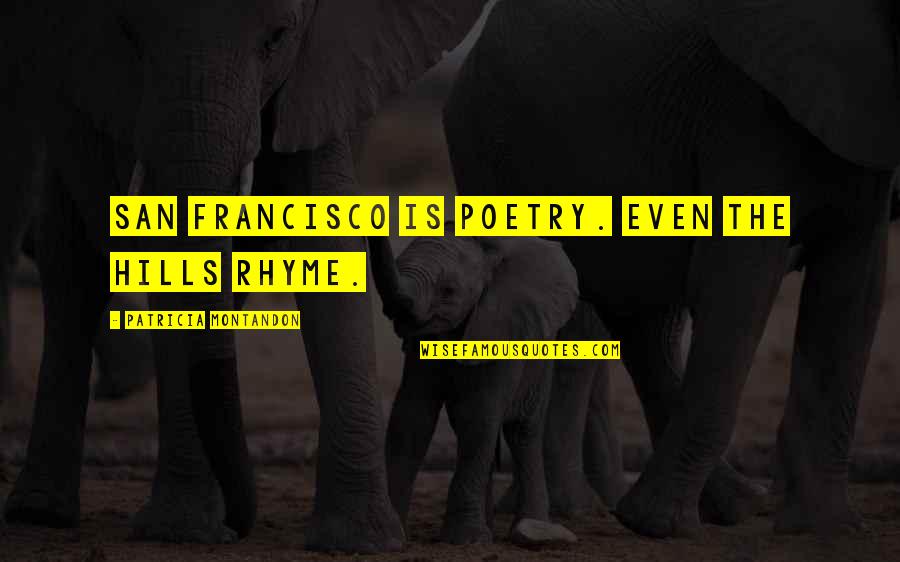 Mobasseri Pooya Quotes By Patricia Montandon: San Francisco is poetry. Even the hills rhyme.