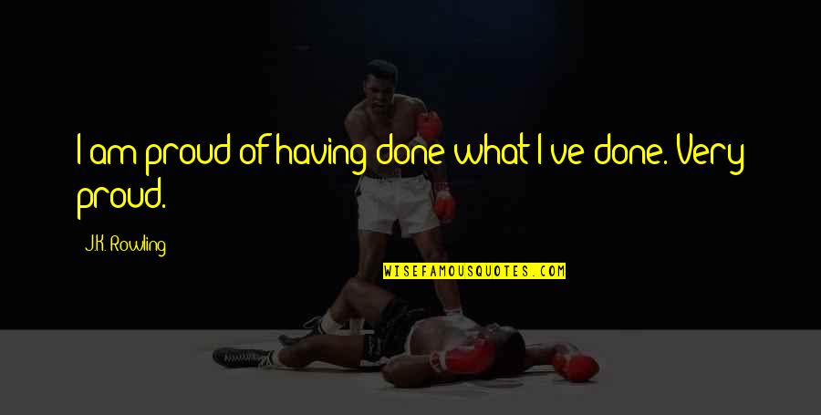 Mobb Quotes By J.K. Rowling: I am proud of having done what I've Mobb Quotes By J.K. Rowling: I am proud of having done what I've