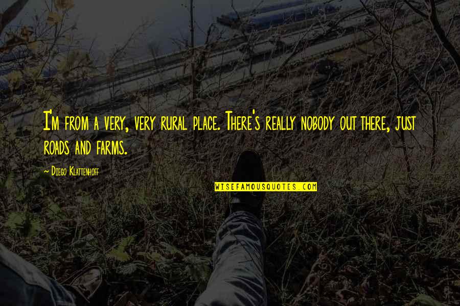 Mobbed Hot Quotes By Diego Klattenhoff: I'm from a very, very rural place. There's Mobbed Hot Quotes By Diego Klattenhoff: I'm from a very, very rural place. There's
