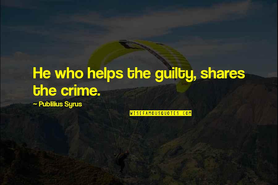 Mobbed Hot Quotes By Publilius Syrus: He who helps the guilty, shares the crime. Mobbed Hot Quotes By Publilius Syrus: He who helps the guilty, shares the crime.