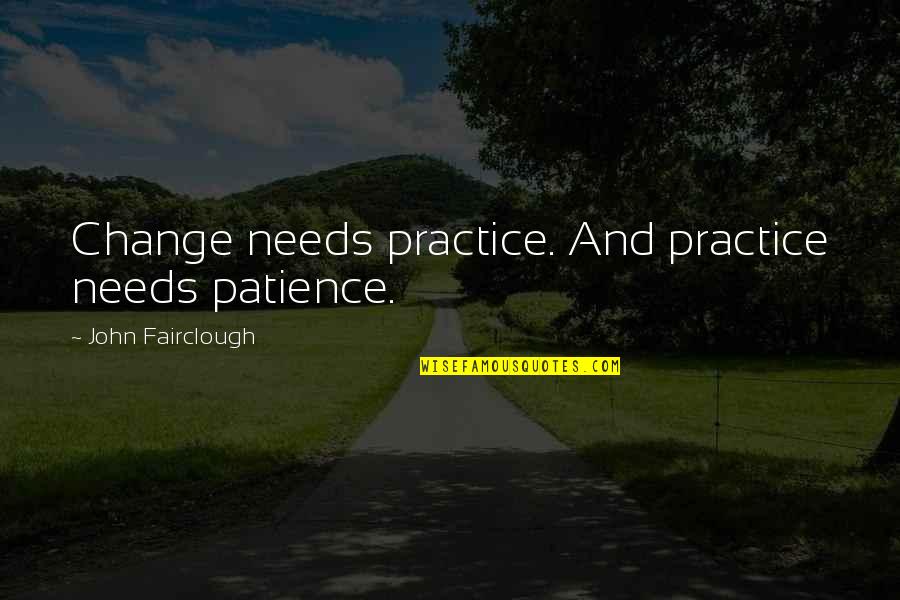 Mobberley Pubs Quotes By John Fairclough: Change needs practice. And practice needs patience.