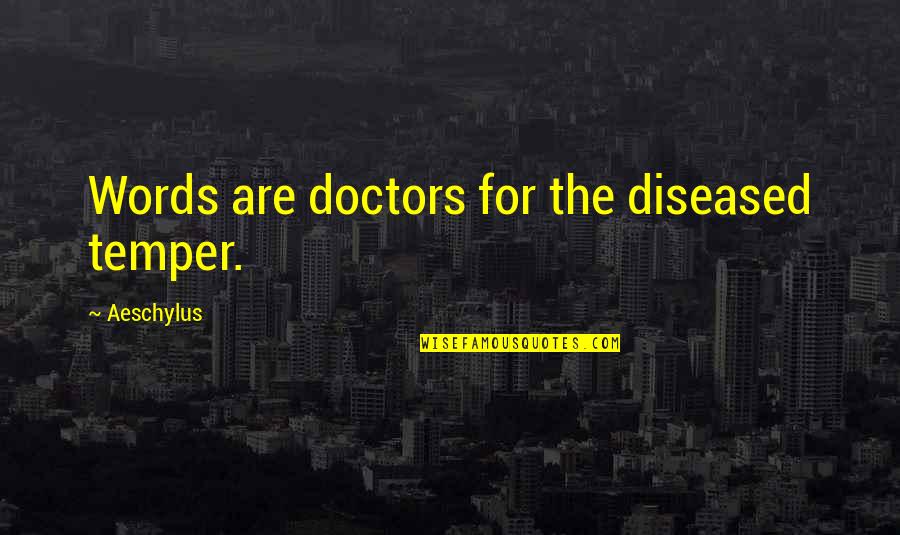 Mobbin Classic Quotes By Aeschylus: Words are doctors for the diseased temper. Mobbin Classic Quotes By Aeschylus: Words are doctors for the diseased temper.
