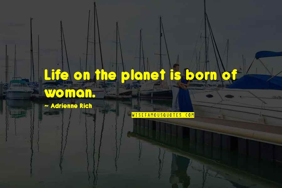 Mobbing Ne Quotes By Adrienne Rich: Life on the planet is born of woman. Mobbing Ne Quotes By Adrienne Rich: Life on the planet is born of woman.