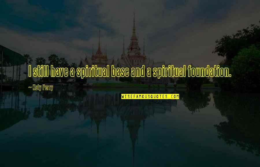 Mobbs Builders Quotes By Katy Perry: I still have a spiritual base and a