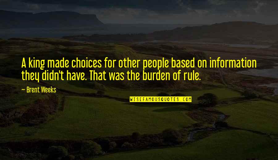 Mobbs Charlotte Quotes By Brent Weeks: A king made choices for other people based Mobbs Charlotte Quotes By Brent Weeks: A king made choices for other people based