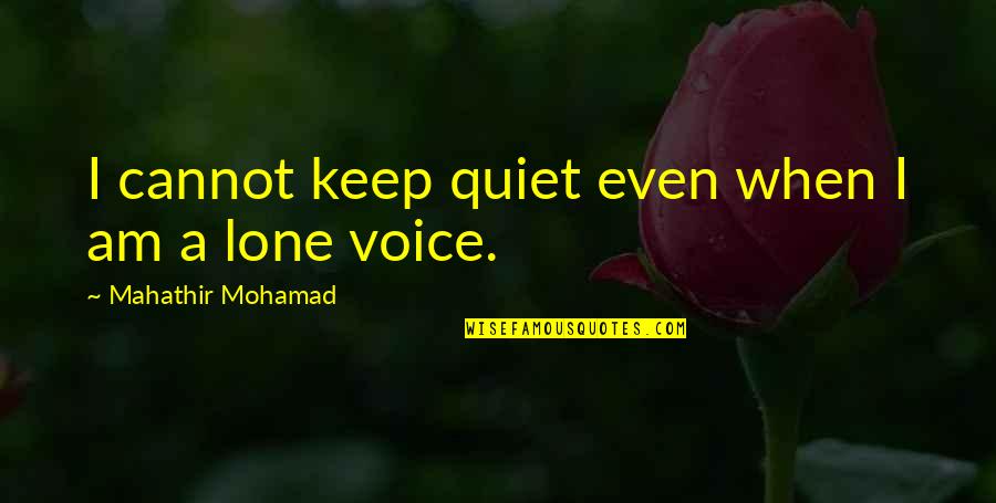 Mobbs Wheatley Quotes By Mahathir Mohamad: I cannot keep quiet even when I am Mobbs Wheatley Quotes By Mahathir Mohamad: I cannot keep quiet even when I am