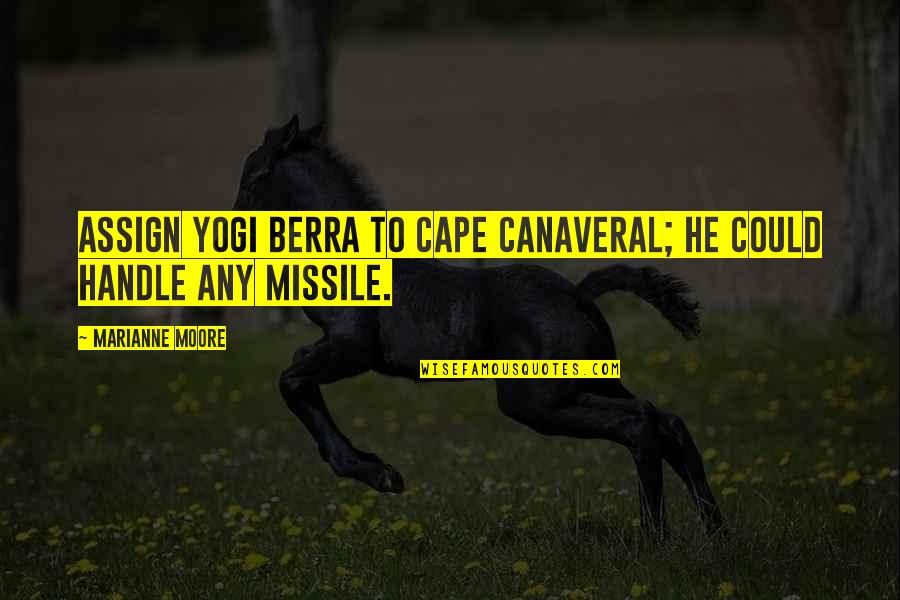 Mobby Quotes By Marianne Moore: Assign Yogi Berra to Cape Canaveral; he could