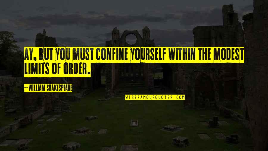 Mobe Quotes By William Shakespeare: Ay, but you must confine yourself within the Mobe Quotes By William Shakespeare: Ay, but you must confine yourself within the