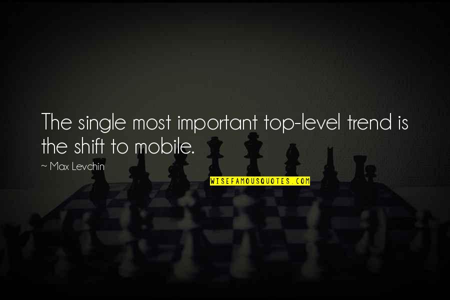 Mobile 9 Quotes By Max Levchin: The single most important top-level trend is the