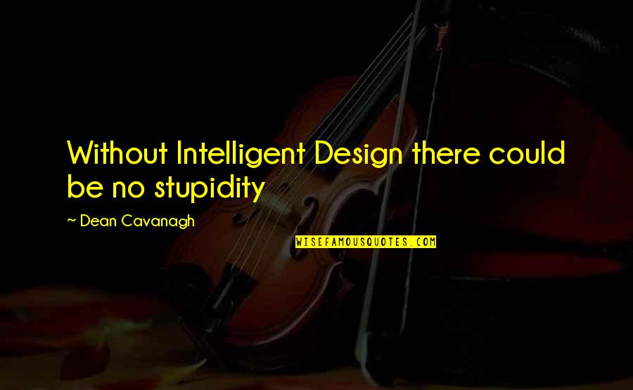 Mobile Camera Quotes By Dean Cavanagh: Without Intelligent Design there could be no stupidity